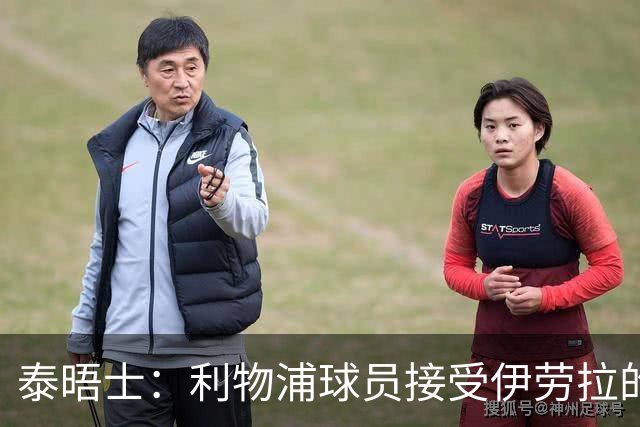 泰晤士：利物浦球员接受伊劳拉的战术，他也认为球队需要维尔茨